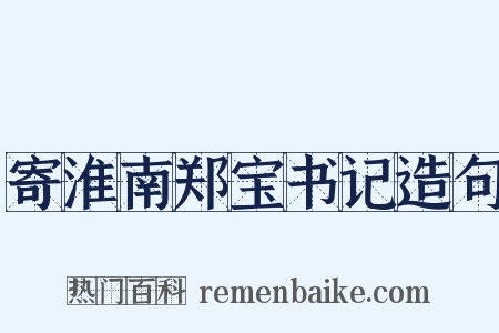 寄淮南郑宝书记造句是什么意思的图片